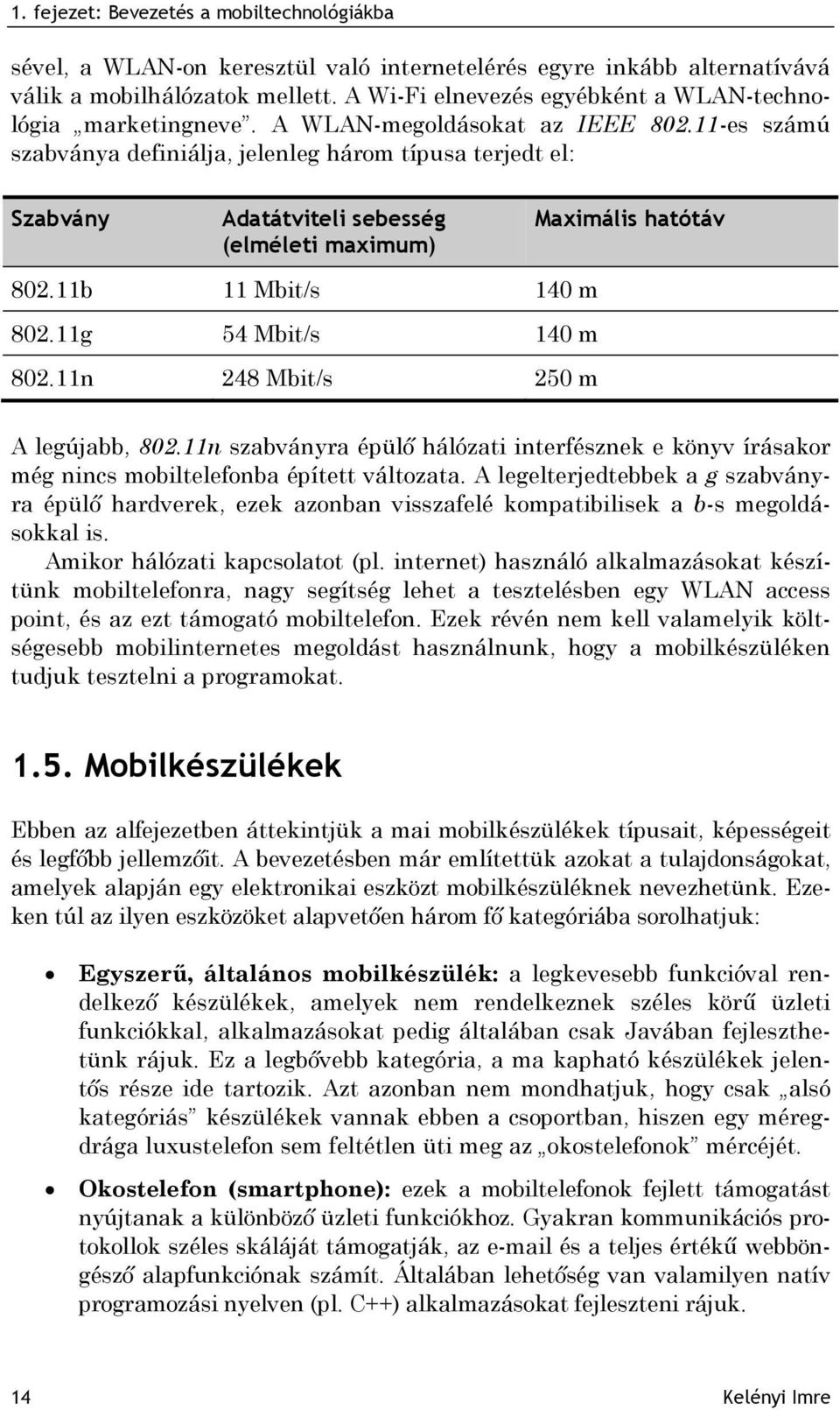 11-es számú szabványa definiálja, jelenleg három típusa terjedt el: Szabvány Adatátviteli sebesség (elméleti maximum) Maximális hatótáv 802.11b 11 Mbit/s 140 m 802.11g 54 Mbit/s 140 m 802.