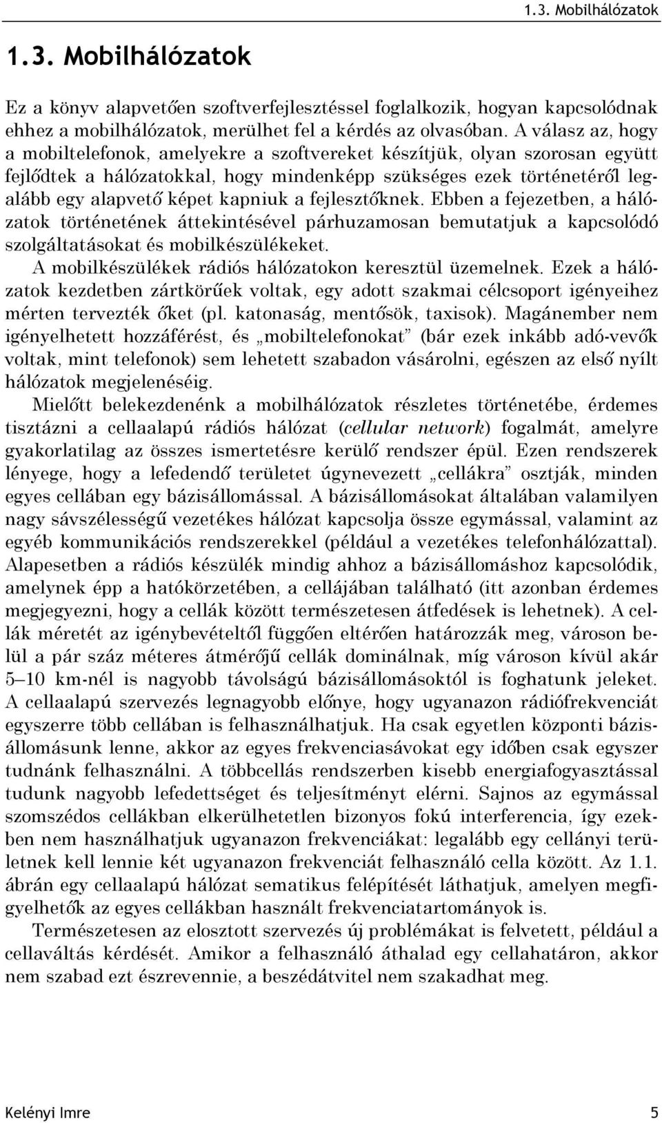 a fejlesztőknek. Ebben a fejezetben, a hálózatok történetének áttekintésével párhuzamosan bemutatjuk a kapcsolódó szolgáltatásokat és mobilkészülékeket.