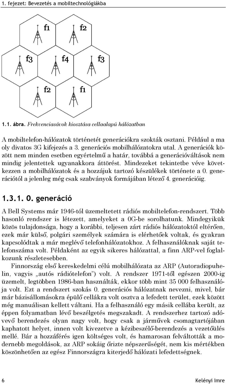 A generációk között nem minden esetben egyértelmű a határ, továbbá a generációváltások nem mindig jelentettek ugyanakkora áttörést.