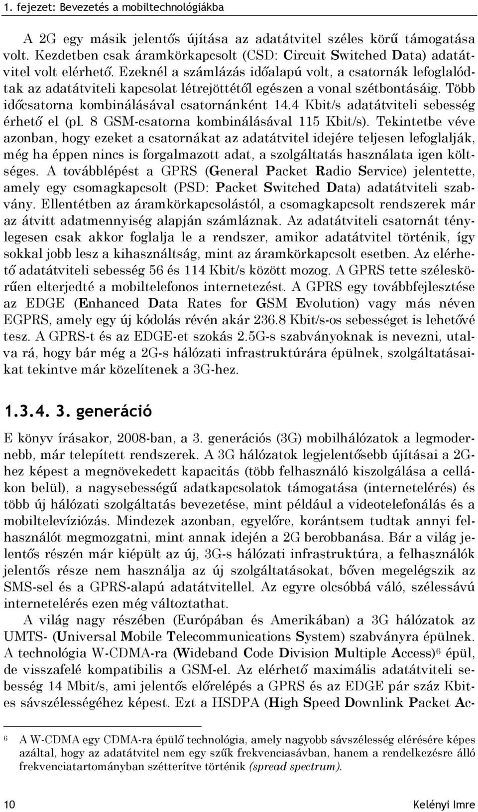 Ezeknél a számlázás időalapú volt, a csatornák lefoglalódtak az adatátviteli kapcsolat létrejöttétől egészen a vonal szétbontásáig. Több időcsatorna kombinálásával csatornánként 14.