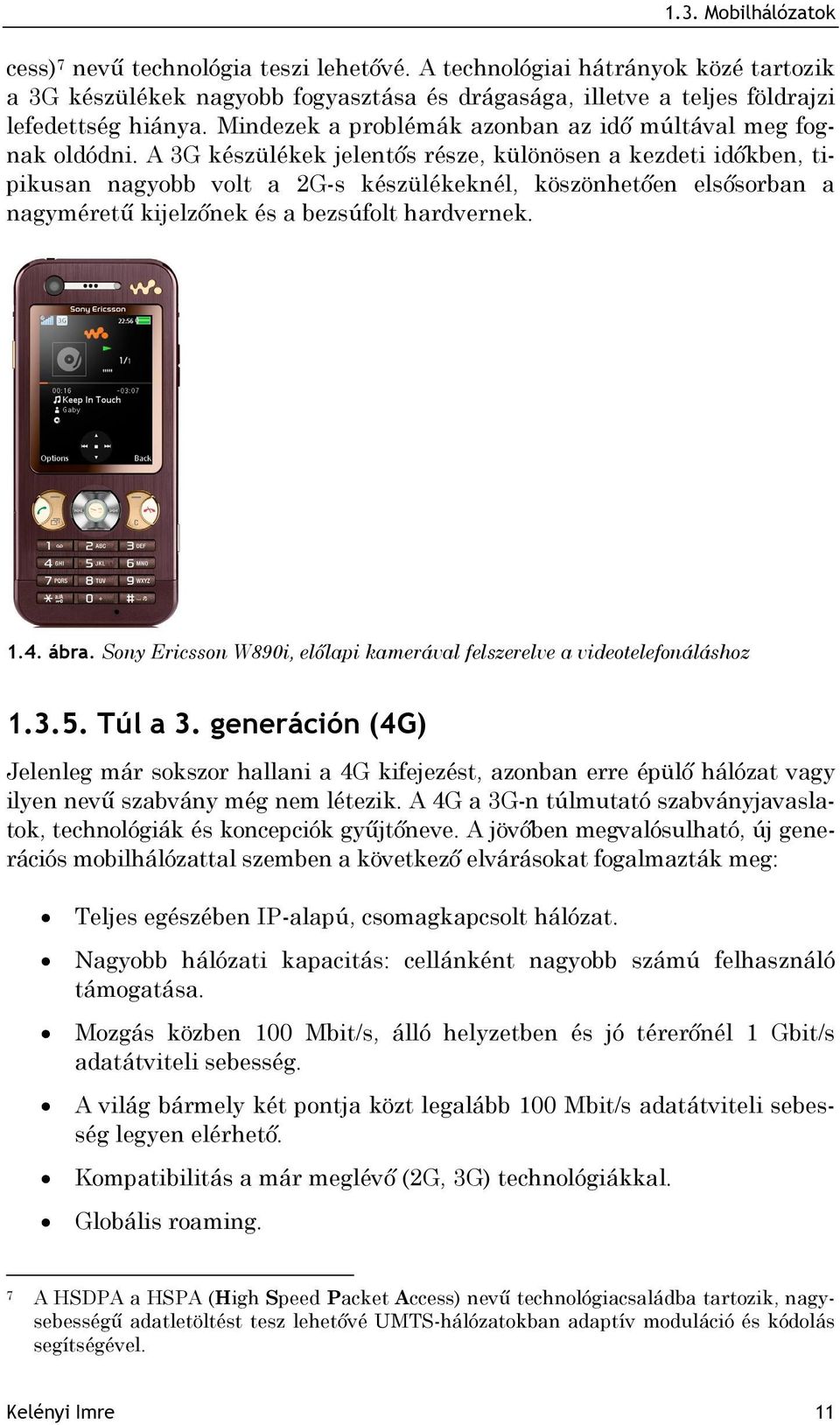 A 3G készülékek jelentős része, különösen a kezdeti időkben, tipikusan nagyobb volt a 2G-s készülékeknél, köszönhetően elsősorban a nagyméretű kijelzőnek és a bezsúfolt hardvernek. 1.4. ábra.