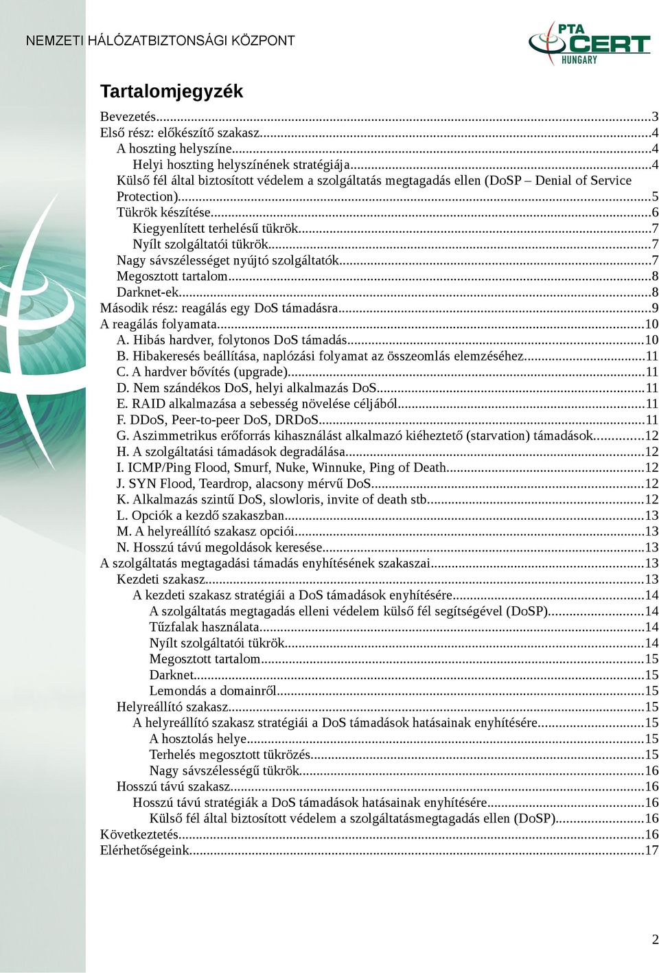 ..7 Nagy sávszélességet nyújtó szolgáltatók...7 Megosztott tartalom...8 Darknet-ek...8 Második rész: reagálás egy DoS támadásra...9 A reagálás folyamata...10 A. Hibás hardver, folytonos DoS támadás.