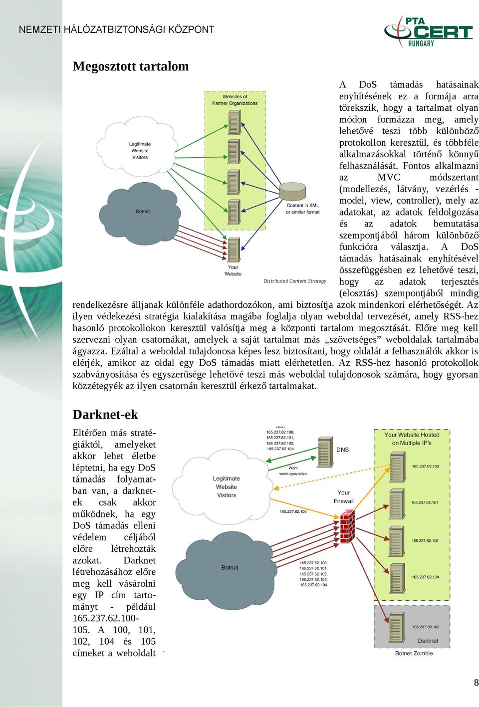 Fontos alkalmazni az MVC módszertant (modellezés, látvány, vezérlés model, view, controller), mely az adatokat, az adatok feldolgozása és az adatok bemutatása szempontjából három különböző funkcióra