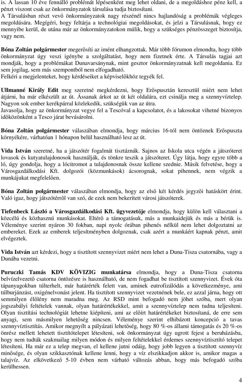 Megígéri, hogy feltárja a technológiai megoldásokat, és jelzi a Társulásnak, hogy ez mennyibe kerül, de utána már az önkormányzatokon múlik, hogy a szükséges pénzösszeget biztosítja, vagy nem.