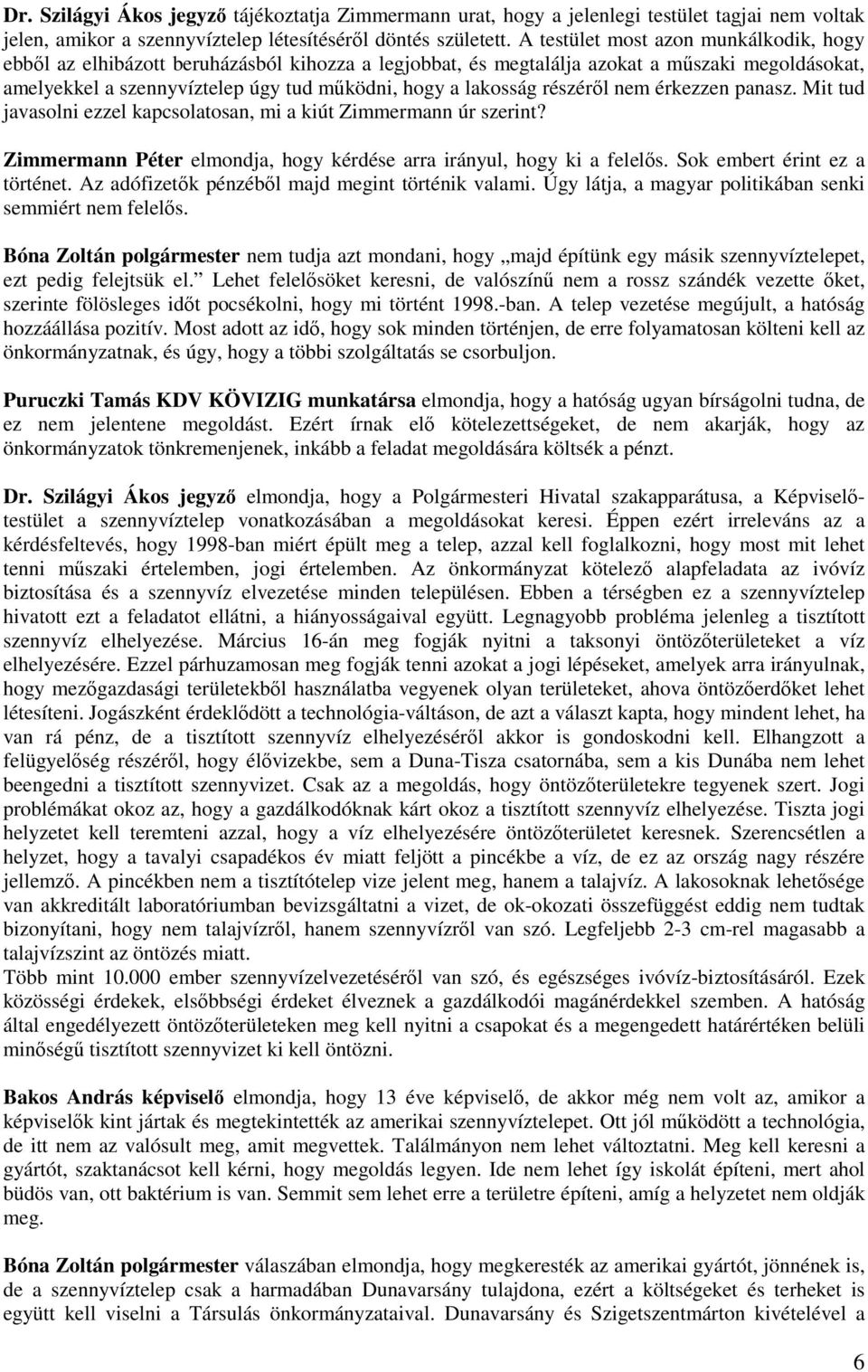 részéről nem érkezzen panasz. Mit tud javasolni ezzel kapcsolatosan, mi a kiút Zimmermann úr szerint? Zimmermann Péter elmondja, hogy kérdése arra irányul, hogy ki a felelős.