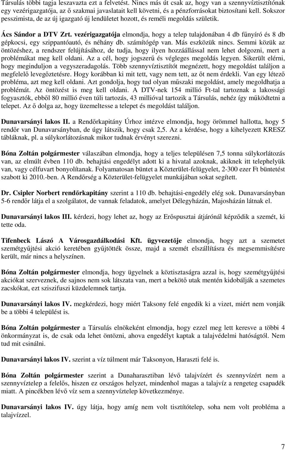 vezérigazgatója elmondja, hogy a telep tulajdonában 4 db fűnyíró és 8 db gépkocsi, egy szippantóautó, és néhány db. számítógép van. Más eszközük nincs.