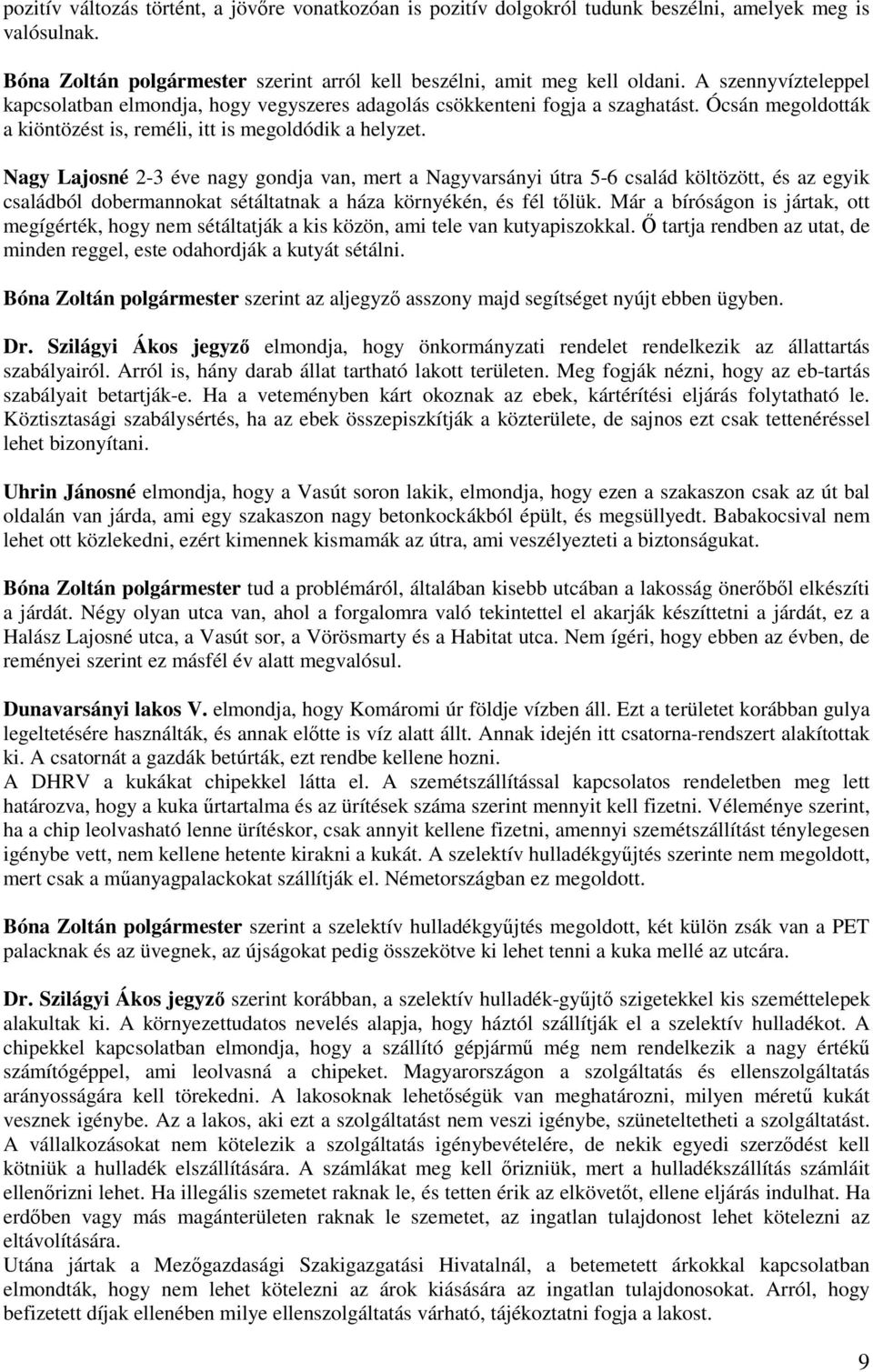 Nagy Lajosné 2-3 éve nagy gondja van, mert a Nagyvarsányi útra 5-6 család költözött, és az egyik családból dobermannokat sétáltatnak a háza környékén, és fél tőlük.