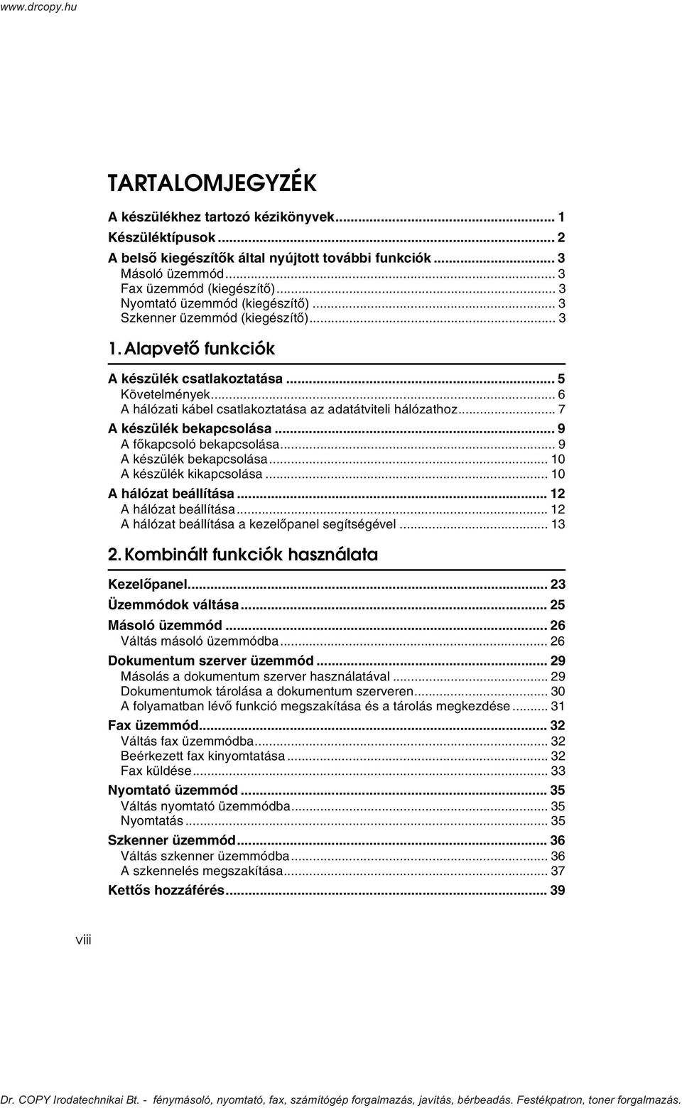 .. 6 A hálózati kábel csatlakoztatása az adatátviteli hálózathoz... 7 A készülék bekapcsolása... 9 A fõkapcsoló bekapcsolása... 9 A készülék bekapcsolása... 10 A készülék kikapcsolása.