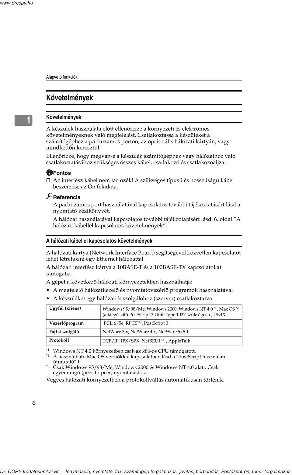 Ellenõrizze, hogy megvan-e a készülék számítógéphez vagy hálózathoz való csatlakoztatásához szükséges összes kábel, csatlakozó és csatlakozóaljzat. Fontos Az interfész kábel nem tartozék!