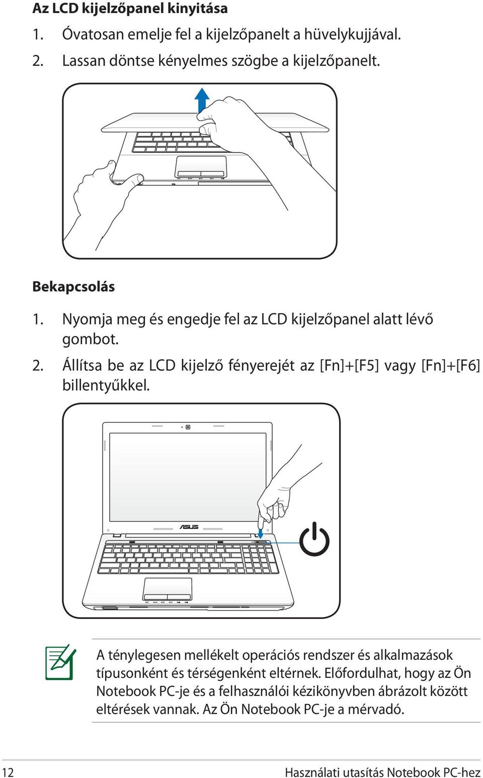 Állítsa be az LCD kijelző fényerejét az [Fn]+[F5] vagy [Fn]+[F6] billentyűkkel.