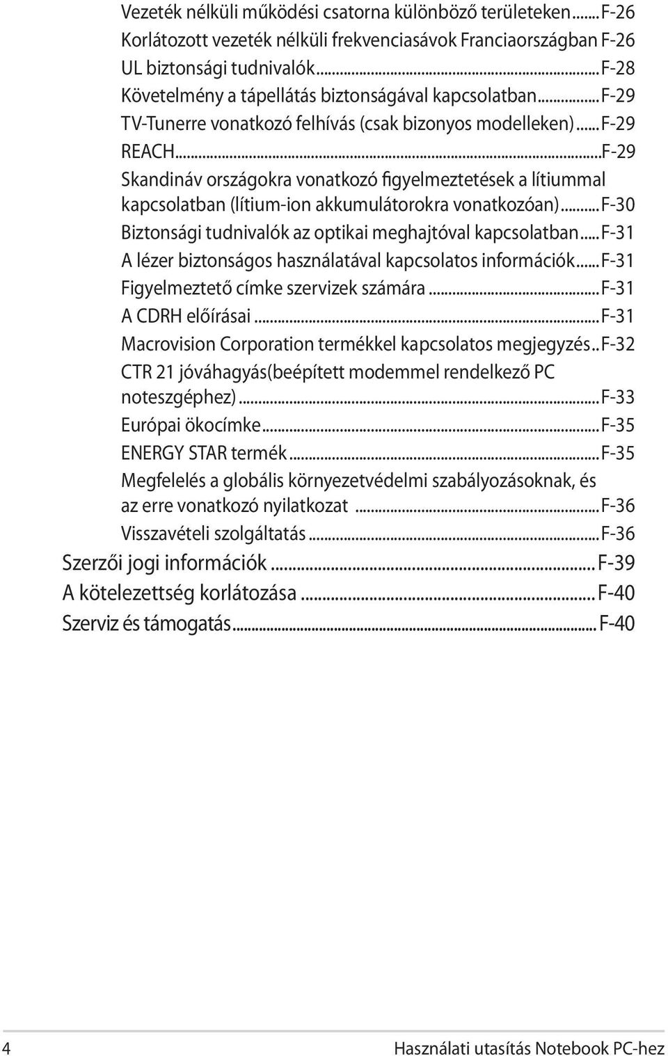 ..F-29 Skandináv országokra vonatkozó figyelmeztetések a lítiummal kapcsolatban (lítium-ion akkumulátorokra vonatkozóan)...f-30 Biztonsági tudnivalók az optikai meghajtóval kapcsolatban.