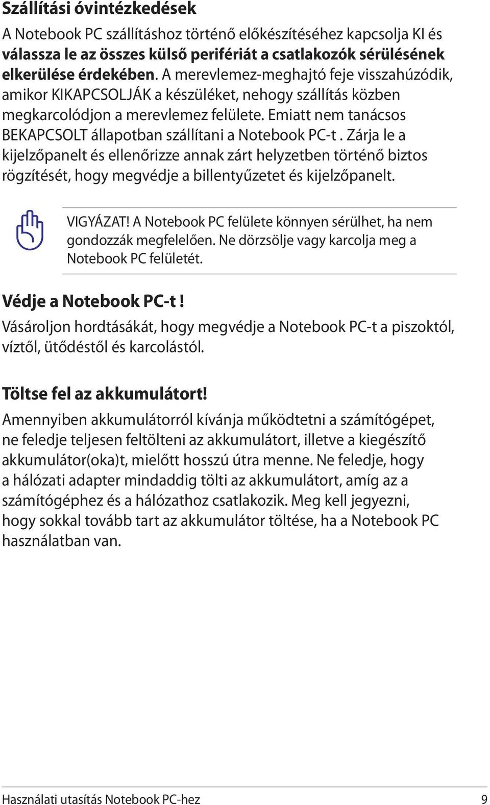 Emiatt nem tanácsos BEKAPCSOLT állapotban szállítani a Notebook PC-t.