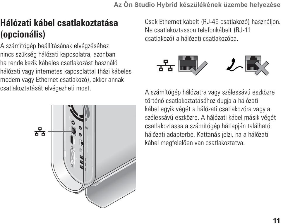 Csak Ethernet kábelt (RJ-45 csatlakozó) használjon. Ne csatlakoztasson telefonkábelt (RJ-11 csatlakozó) a hálózati csatlakozóba.