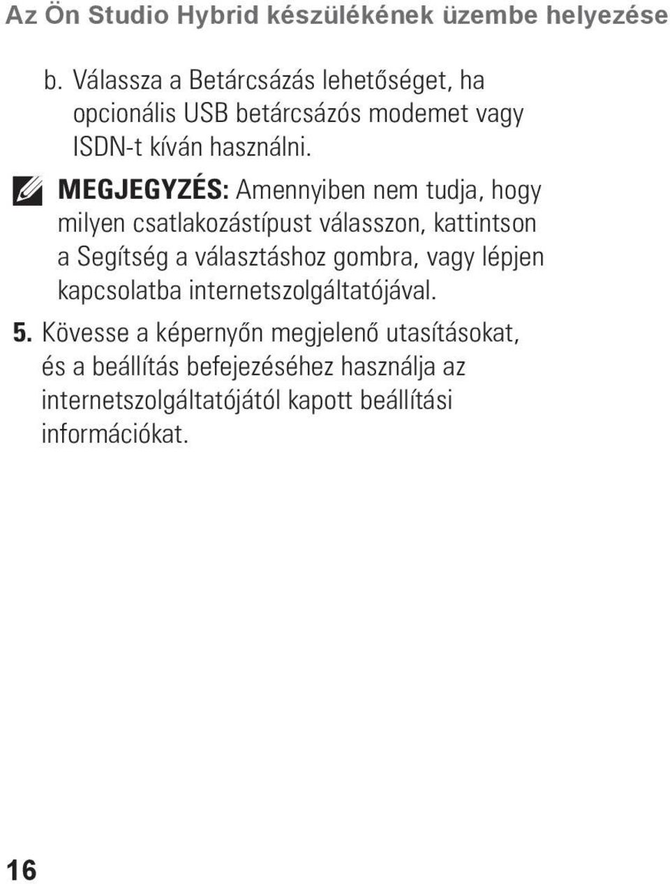 MEGJEGYZÉS: Amennyiben nem tudja, hogy milyen csatlakozástípust válasszon, kattintson a Segítség a választáshoz