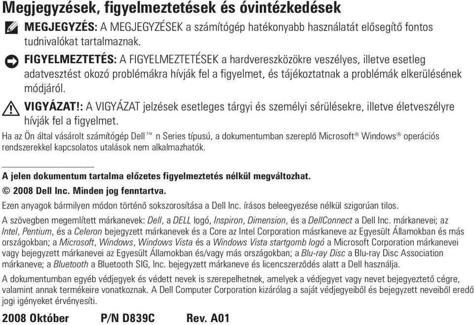 : A VIGYÁZAT jelzések esetleges tárgyi és személyi sérülésekre, illetve életveszélyre hívják fel a figyelmet.