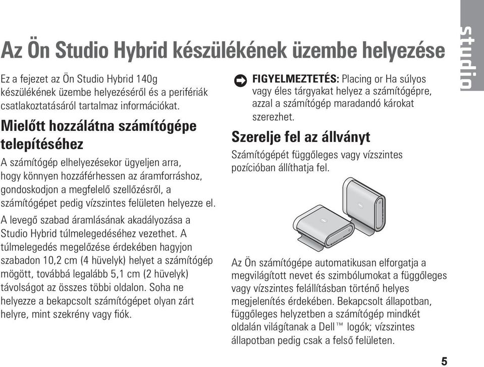 vízszintes felületen helyezze el. A levegő szabad áramlásának akadályozása a Studio Hybrid túlmelegedéséhez vezethet.