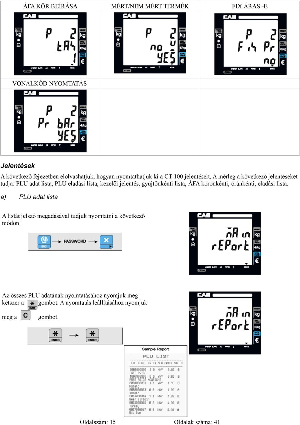 A mérleg a következő jelentéseket tudja: PLU adat lista, PLU eladási lista, kezelői jelentés, gyűjtőnkénti lista, ÁFA körönkénti,
