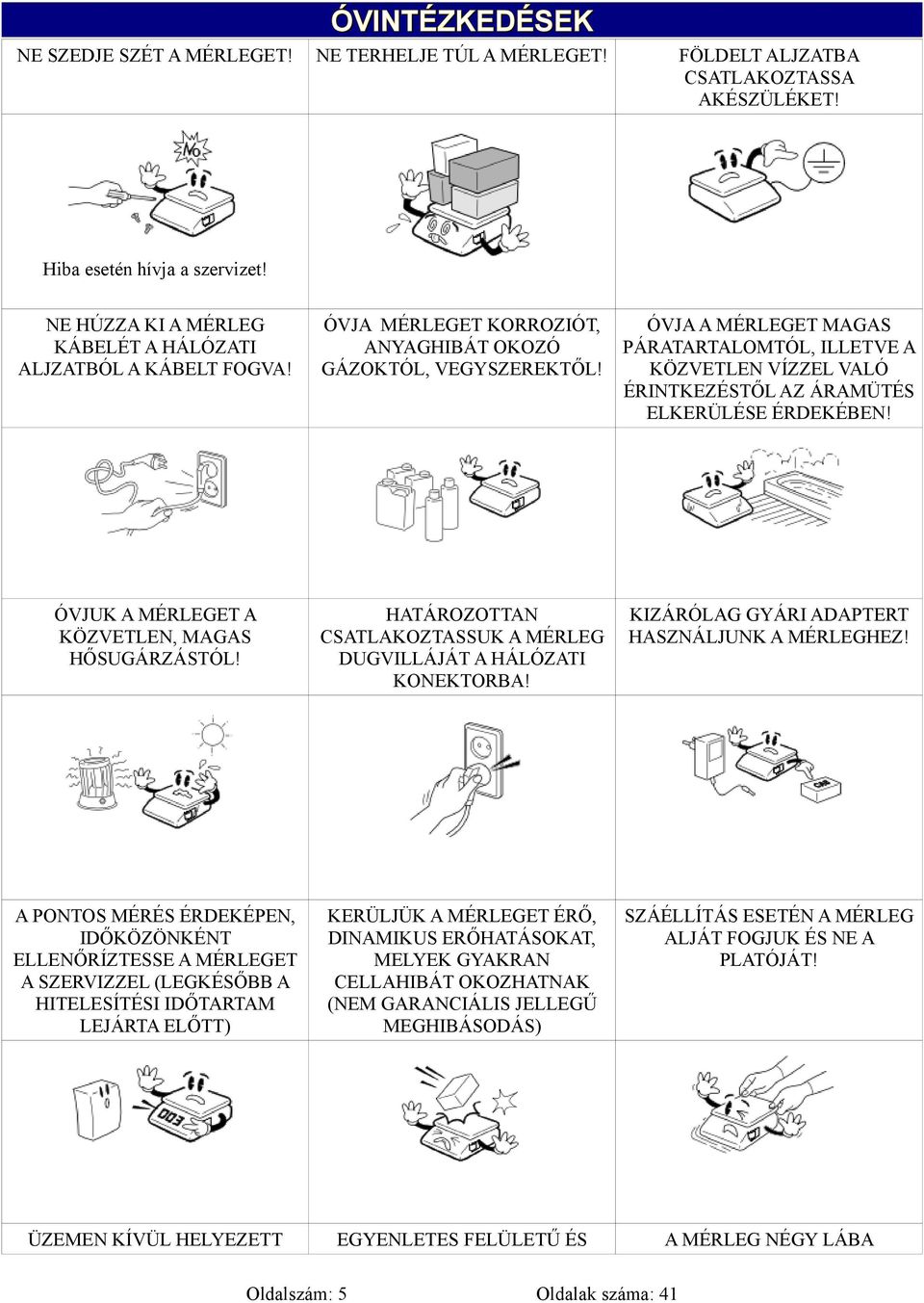 ÓVJUK A MÉRLEGET A KÖZVETLEN, MAGAS HŐSUGÁRZÁSTÓL! HATÁROZOTTAN CSATLAKOZTASSUK A MÉRLEG DUGVILLÁJÁT A HÁLÓZATI KONEKTORBA! KIZÁRÓLAG GYÁRI ADAPTERT HASZNÁLJUNK A MÉRLEGHEZ!