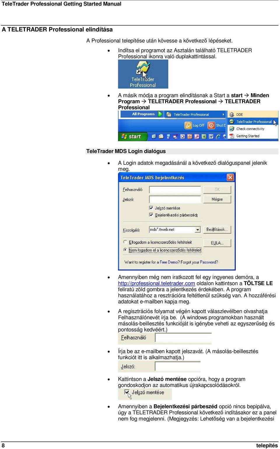 A másik módja a program elindításnak a Start a start Minden Program TELETRADER Professional TELETRADER Professional TeleTrader MDS Login dialógus A Login adatok megadásánál a következ dialóguspanel