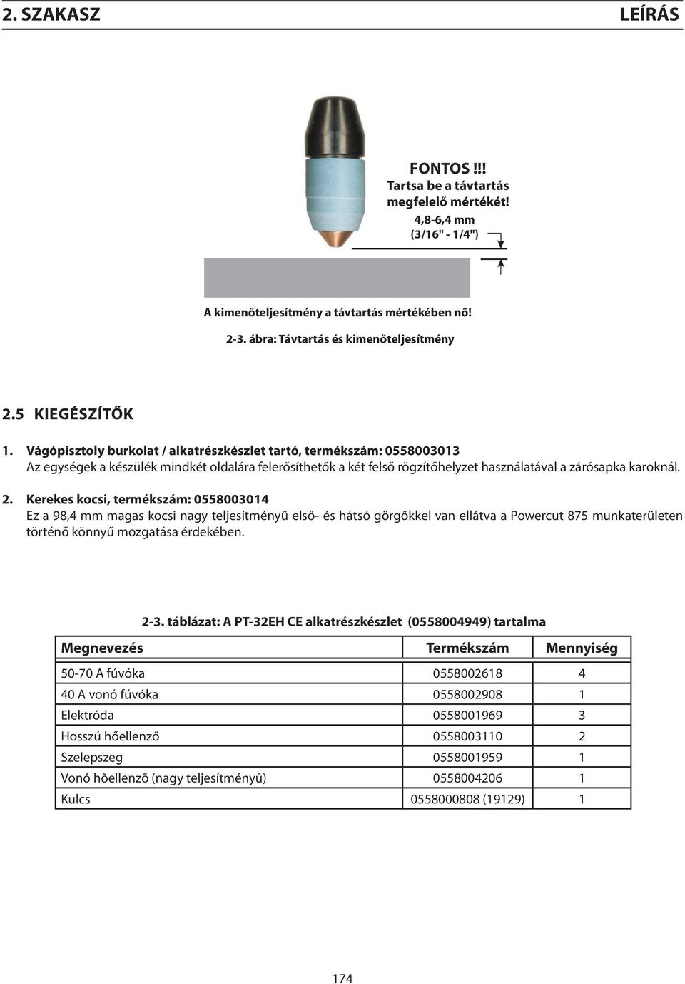 Vágópisztoly burkolat / alkatrészkészlet tartó, termékszám: 0558003013 Az egységek a készülék mindkét oldalára felerősíthetők a két felső rögzítőhelyzet használatával a zárósapka karoknál. 2.