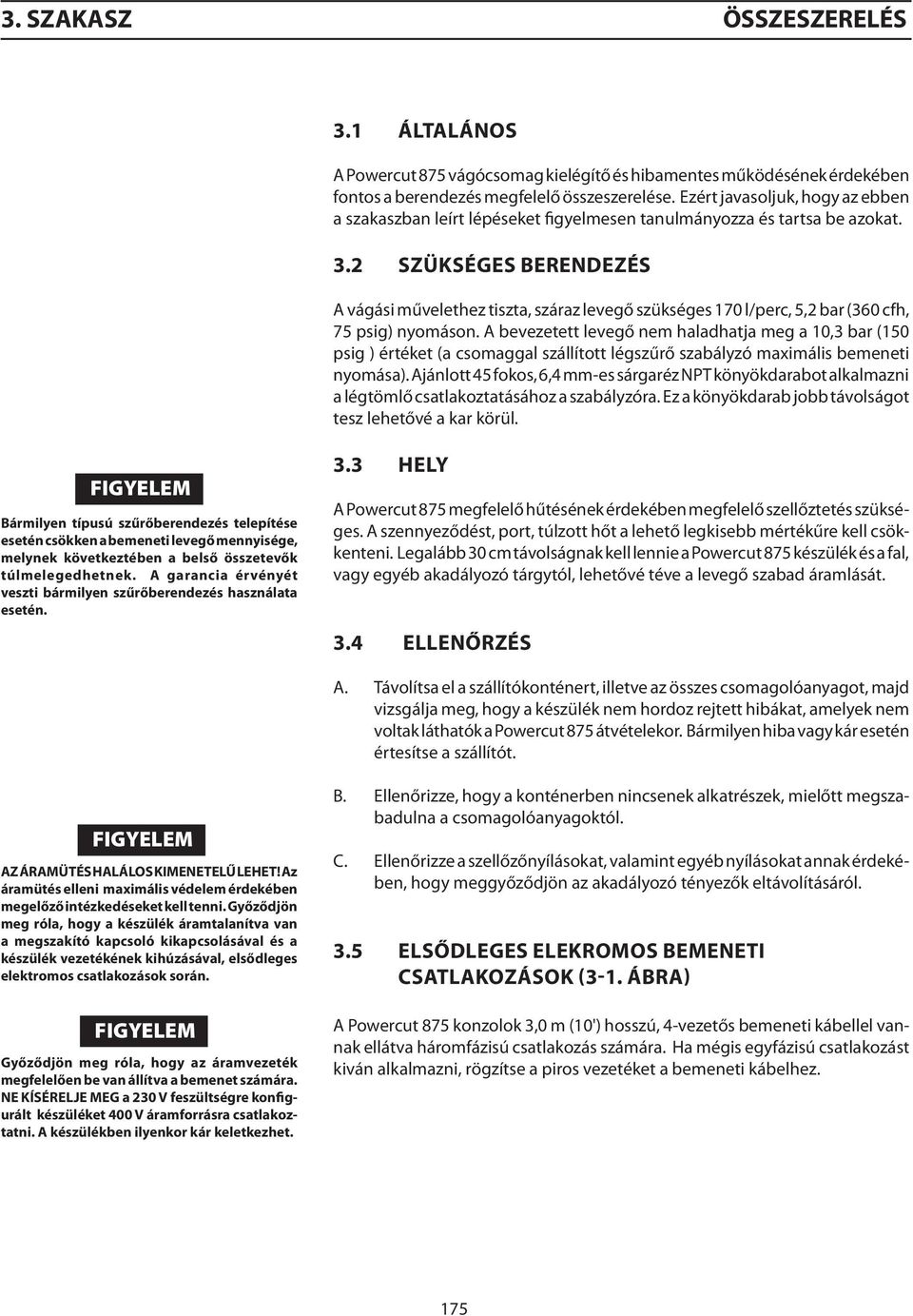 2 SZÜKSÉGES BERENDEZÉS A vágási művelethez tiszta, száraz levegő szükséges 170 l/perc, 5,2 bar (360 cfh, 75 psig) nyomáson.