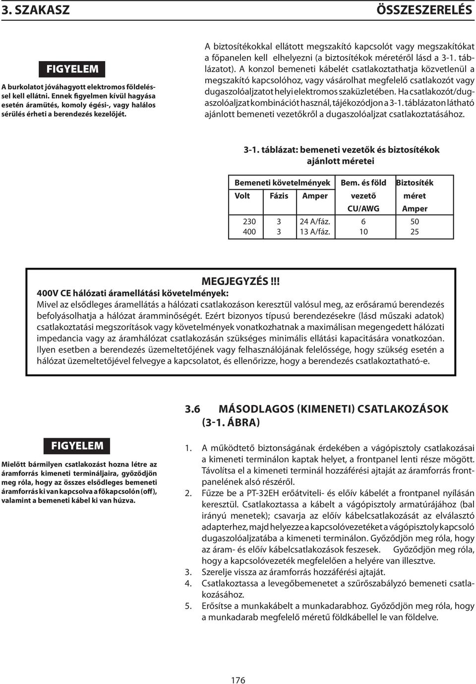 A konzol bemeneti kábelét csatlakoztathatja közvetlenül a megszakító kapcsolóhoz, vagy vásárolhat megfelelő csatlakozót vagy dugaszolóaljzatot helyi elektromos szaküzletében.