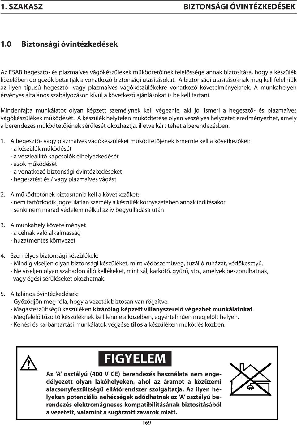 utasításokat. A biztonsági utasításoknak meg kell felelniük az ilyen típusú hegesztő- vagy plazmaíves vágókészülékekre vonatkozó követelményeknek.