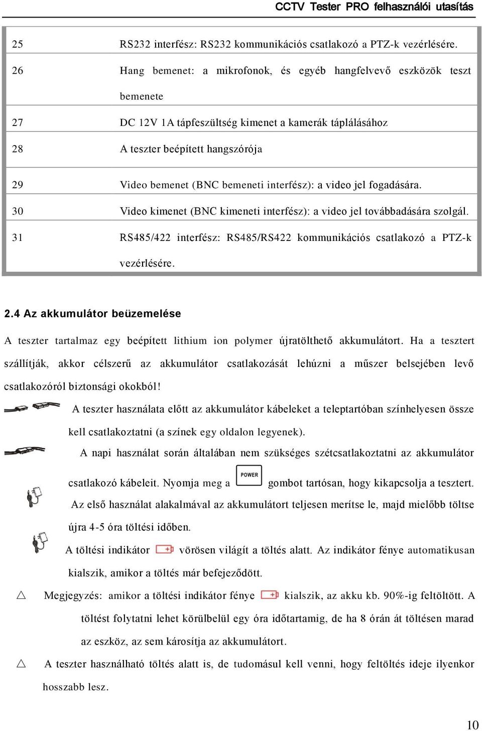 interfész): a video jel fogadására. 30 Video kimenet (BNC kimeneti interfész): a video jel továbbadására szolgál. 31 RS485/422 interfész: RS485/RS422 kommunikációs csatlakozó a PTZ-k vezérlésére. 2.