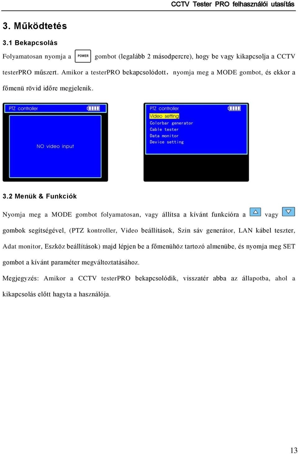 2 Menük & Funkciók Nyomja meg a MODE gombot folyamatosan, vagy állítsa a kívánt funkcióra a vagy gombok segítségével, (PTZ kontroller, Video beállítások, Szin sáv generátor,