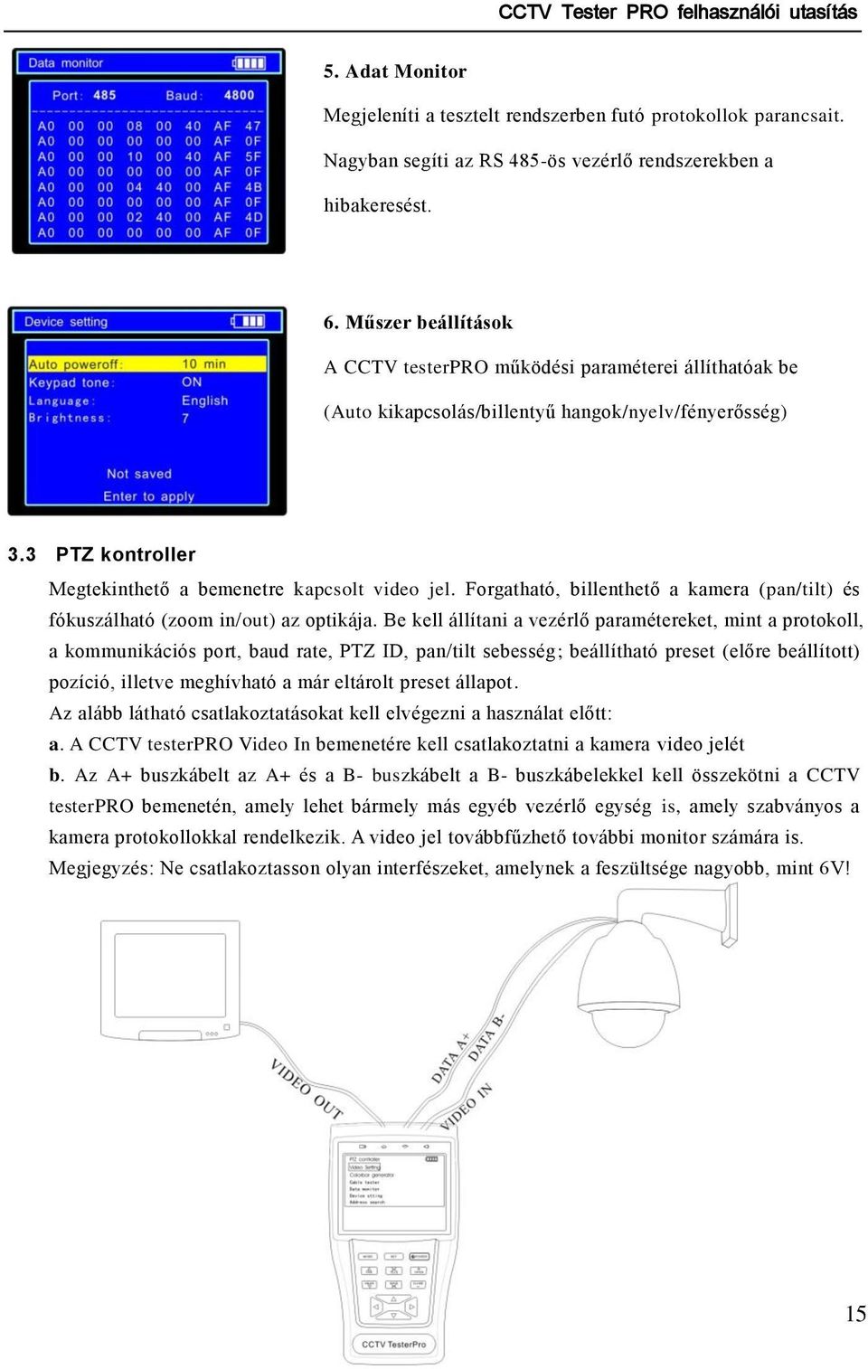 Forgatható, billenthető a kamera (pan/tilt) és fókuszálható (zoom in/out) az optikája.