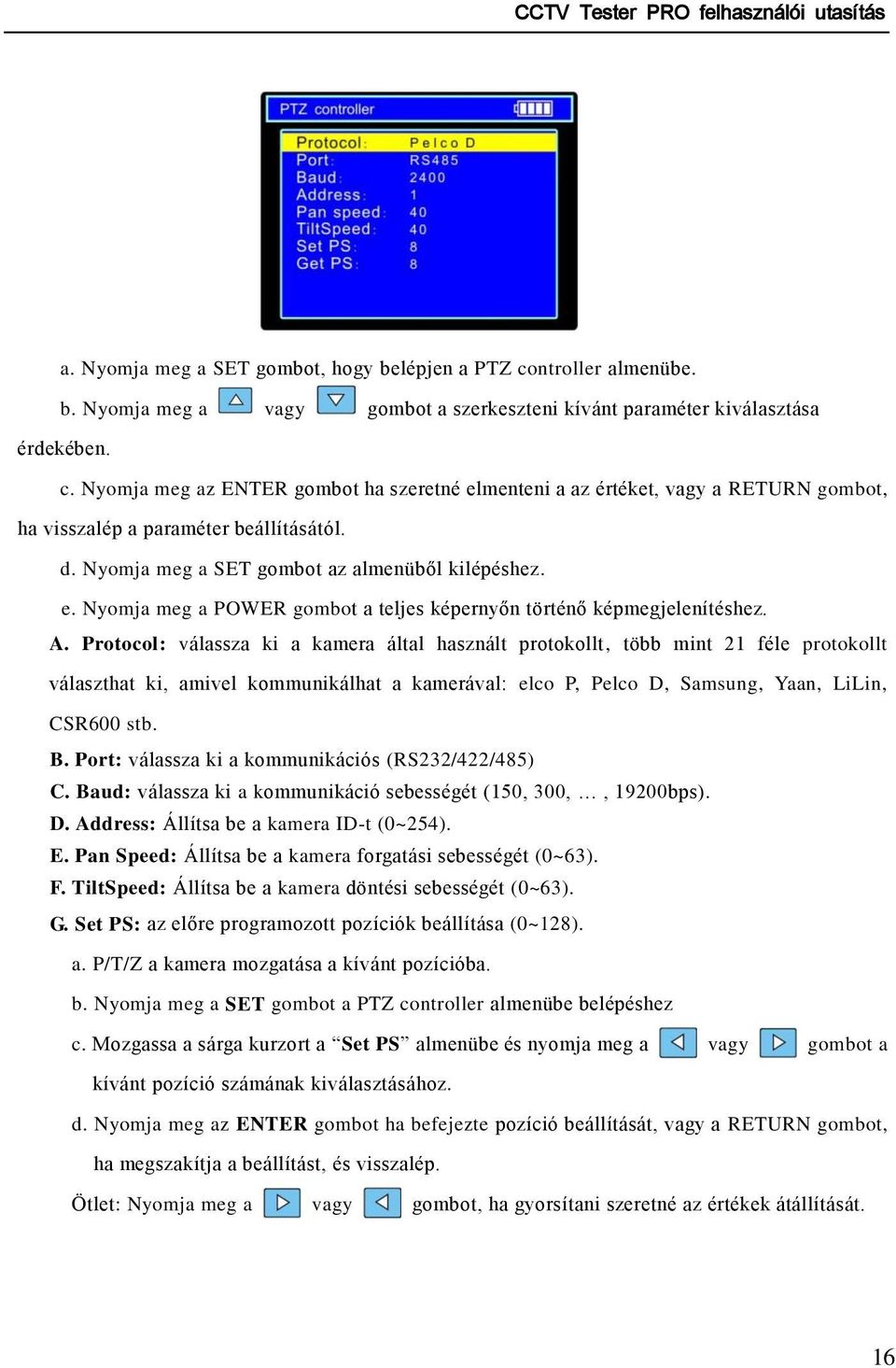 Protocol: válassza ki a kamera által használt protokollt, több mint 21 féle protokollt választhat ki, amivel kommunikálhat a kamerával: elco P, Pelco D, Samsung, Yaan, LiLin, CSR600 stb. B.