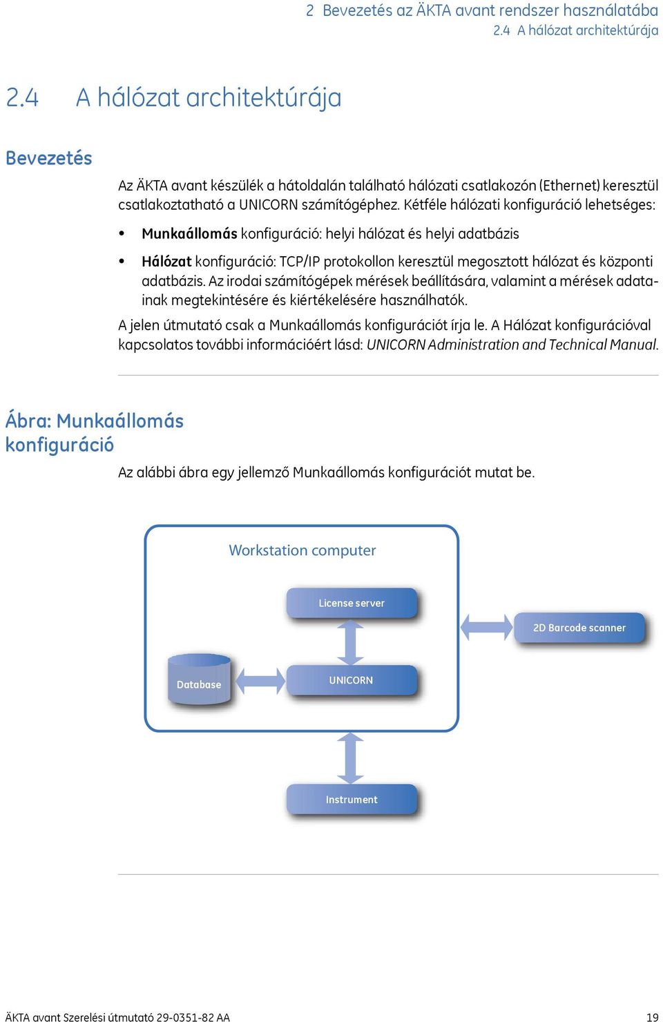 Kétféle hálózati konfiguráció lehetséges: Munkaállomás konfiguráció: helyi hálózat és helyi adatbázis Hálózat konfiguráció: TCP/IP protokollon keresztül megosztott hálózat és központi adatbázis.