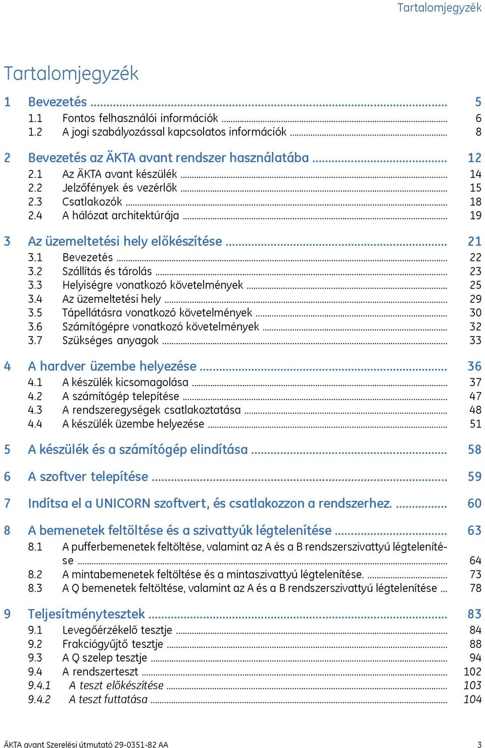 .. 3.4 Az üzemeltetési hely... 3.5 Tápellátásra vonatkozó követelmények... 3.6 Számítógépre vonatkozó követelmények... 3.7 Szükséges anyagok... 4 A hardver üzembe helyezése... 4.1 A készülék kicsomagolása.