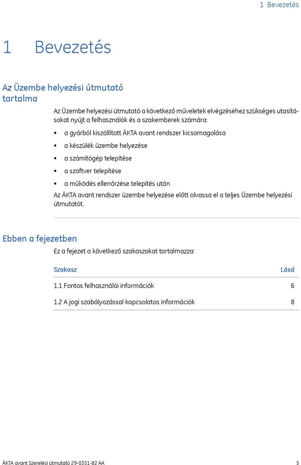 telepítése a működés ellenőrzése telepítés után Az ÄKTA avant rendszer üzembe helyezése előtt olvassa el a teljes Üzembe helyezési útmutatót.