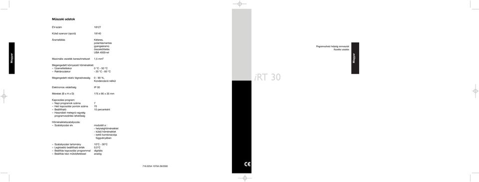 védettség IP 00 Méretek (B x H x D) 175 x 90 x 35 mm Kapcsolási program: Napi programok száma 7 Heti kapcsolási pontok száma 70 Beállítható10 percenként Használati melegvíz egység programvezérlési