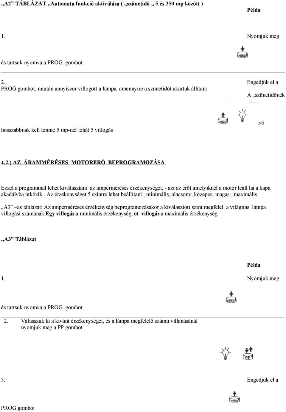 ) AZ ÁRAMMÉRÉSES MOTORERŐ BEPROGRAMOZÁSA Ezzel a programmal lehet kiválasztani az amperméréses érzékenységet, - azt az erőt amelyiknél a motor leáll ha a kapu akadályba ütközik.