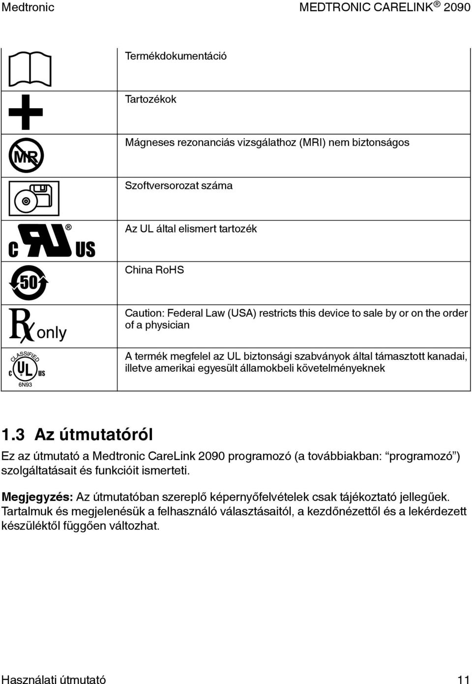 követelményeknek 1.3 Az útmutatóról Ez az útmutató a Medtronic CareLink 2090 programozó (a továbbiakban: programozó ) szolgáltatásait és funkcióit ismerteti.