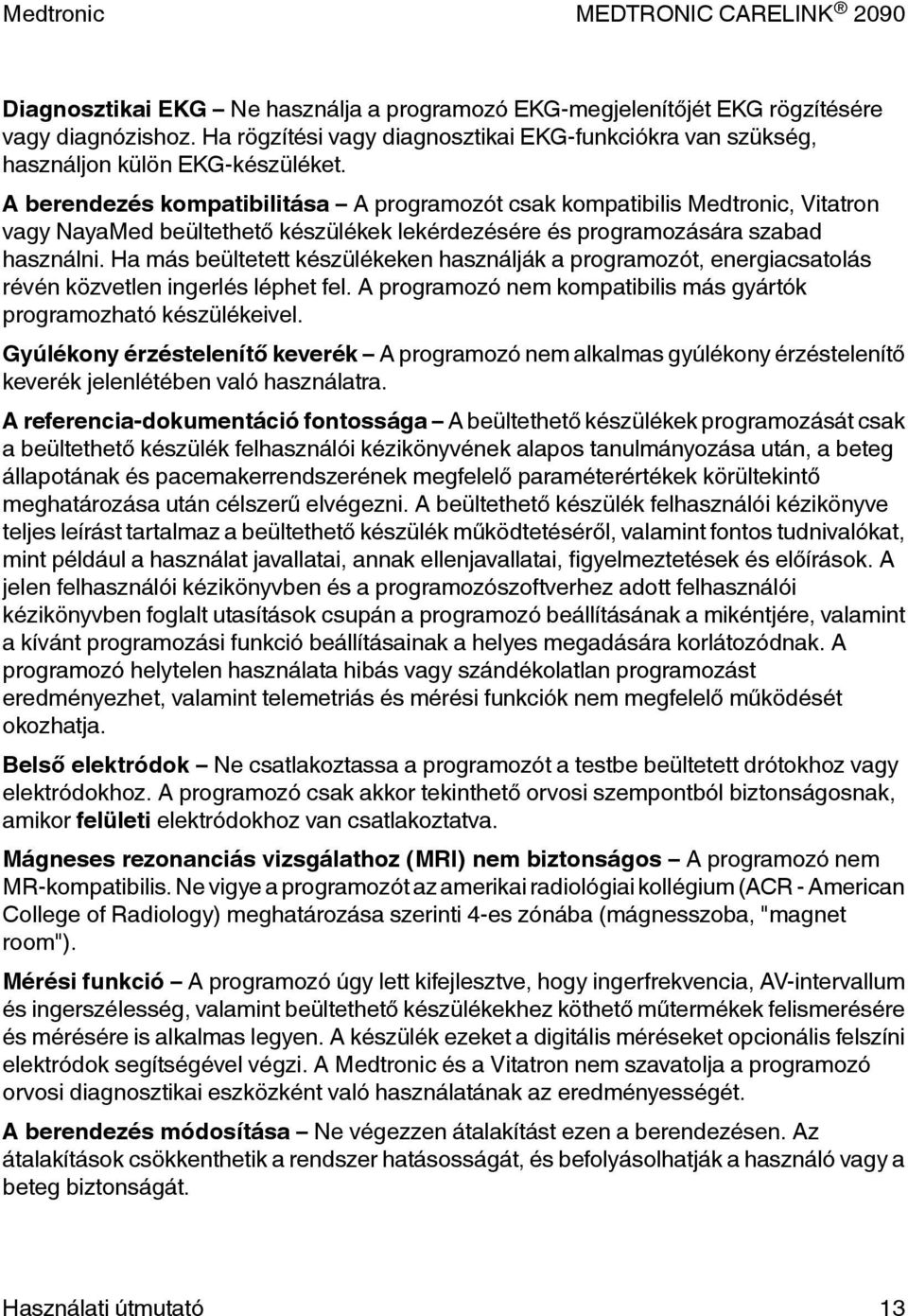 Ha más beültetett készülékeken használják a programozót, energiacsatolás révén közvetlen ingerlés léphet fel. A programozó nem kompatibilis más gyártók programozható készülékeivel.