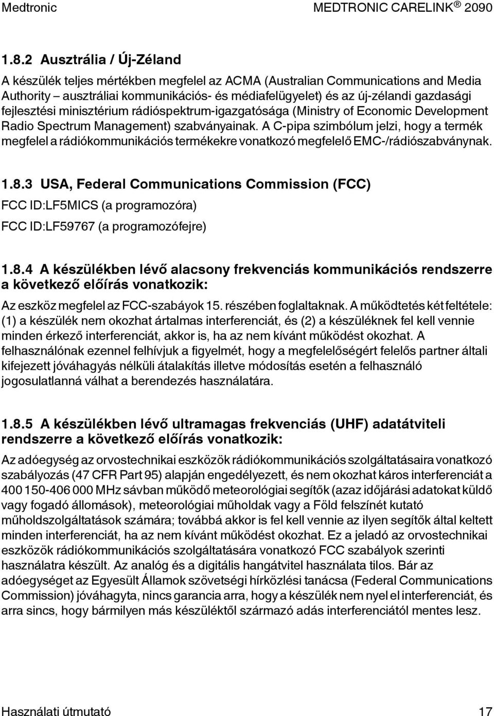 A C-pipa szimbólum jelzi, hogy a termék megfelel a rádiókommunikációs termékekre vonatkozó megfelelő EMC-/rádiószabványnak. 1.8.