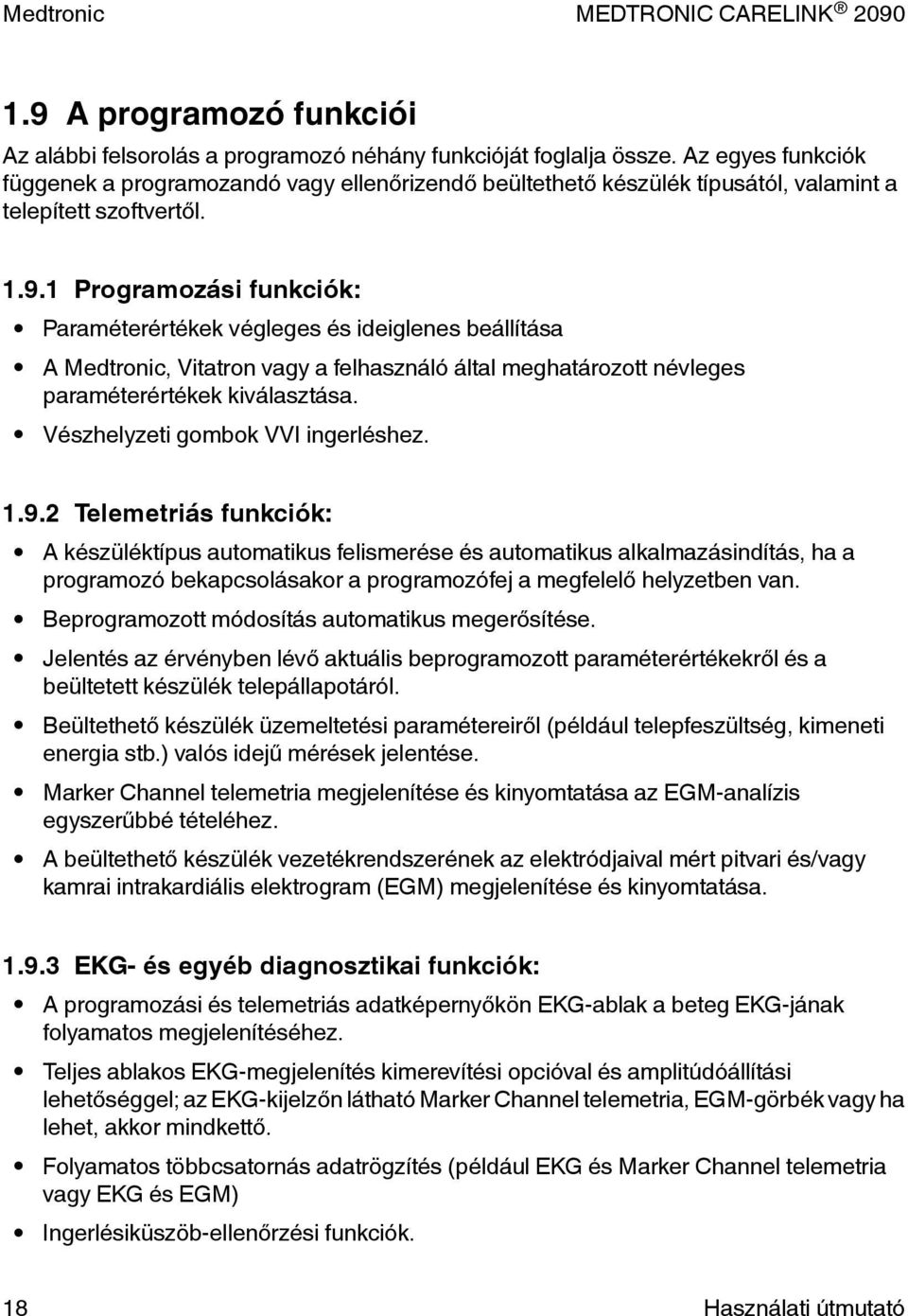 1 Programozási funkciók: Paraméterértékek végleges és ideiglenes beállítása A Medtronic, Vitatron vagy a felhasználó által meghatározott névleges paraméterértékek kiválasztása.