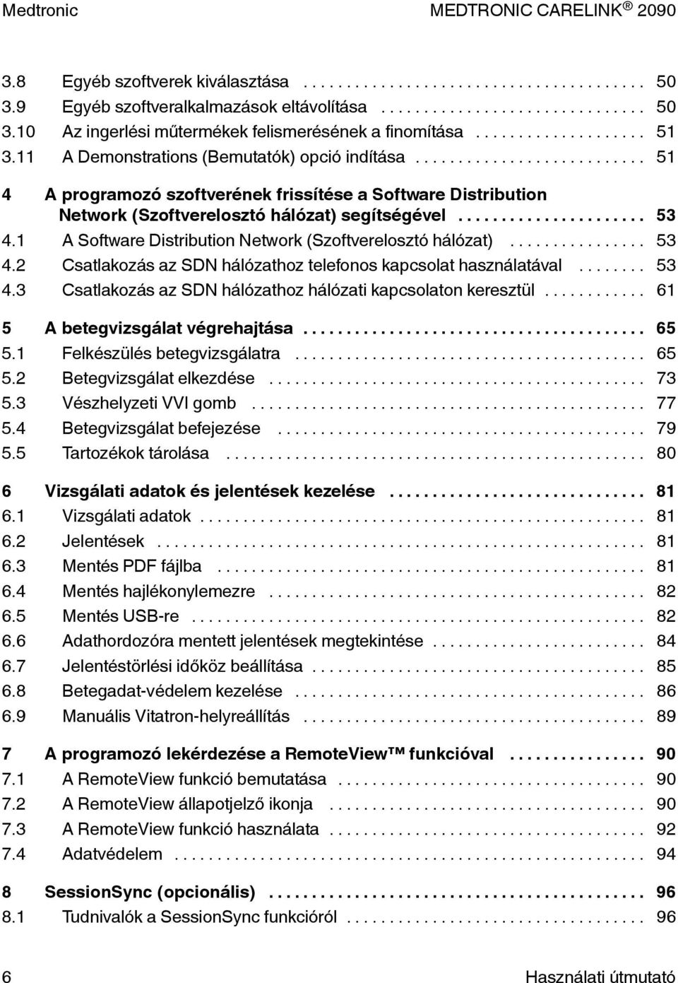 1 A Software Distribution Network (Szoftverelosztó hálózat)... 53 4.2 Csatlakozás az SDN hálózathoz telefonos kapcsolat használatával... 53 4.3 Csatlakozás az SDN hálózathoz hálózati kapcsolaton keresztül.