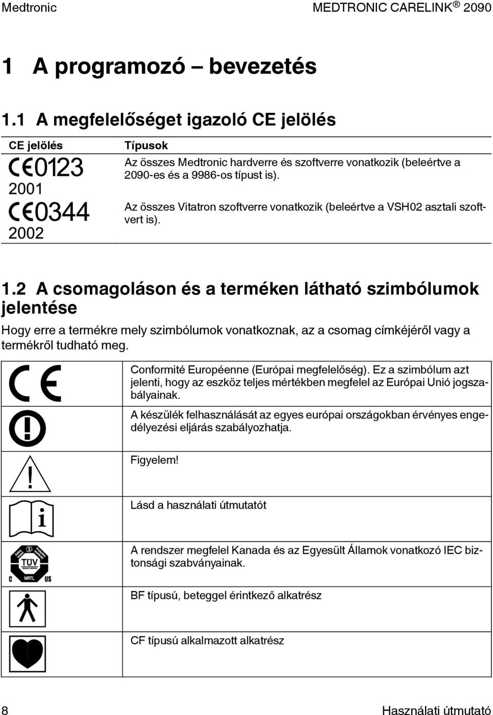 2 A csomagoláson és a terméken látható szimbólumok jelentése Hogy erre a termékre mely szimbólumok vonatkoznak, az a csomag címkéjéről vagy a termékről tudható meg.