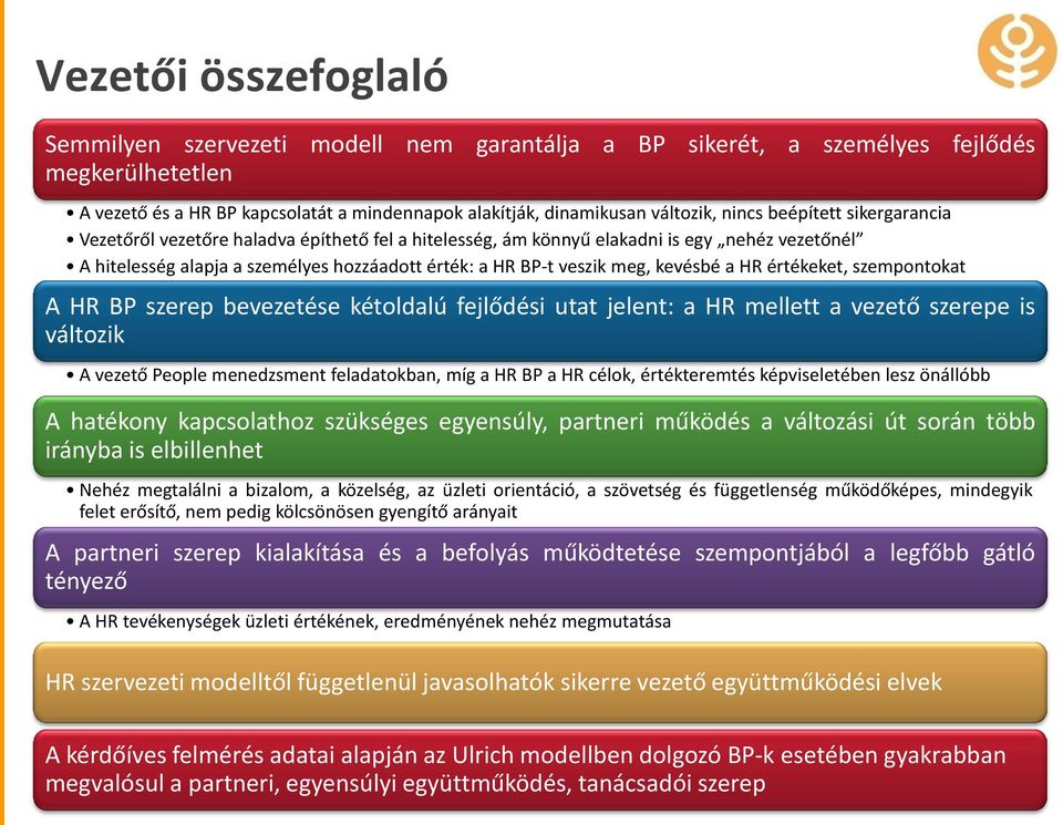 kevésbé a HR értékeket, szempontokat A HR BP szerep bevezetése kétoldalú fejlődési utat jelent: a HR mellett a vezető szerepe is változik A vezető People menedzsment feladatokban, míg a HR BP a HR