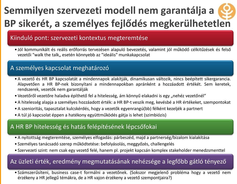 alakítják, dinamikusan változik, nincs beépített sikergarancia. Alapvetően a HR BP-nek bizonyítani a mindennapokban apránként a hozzáadott értékét.