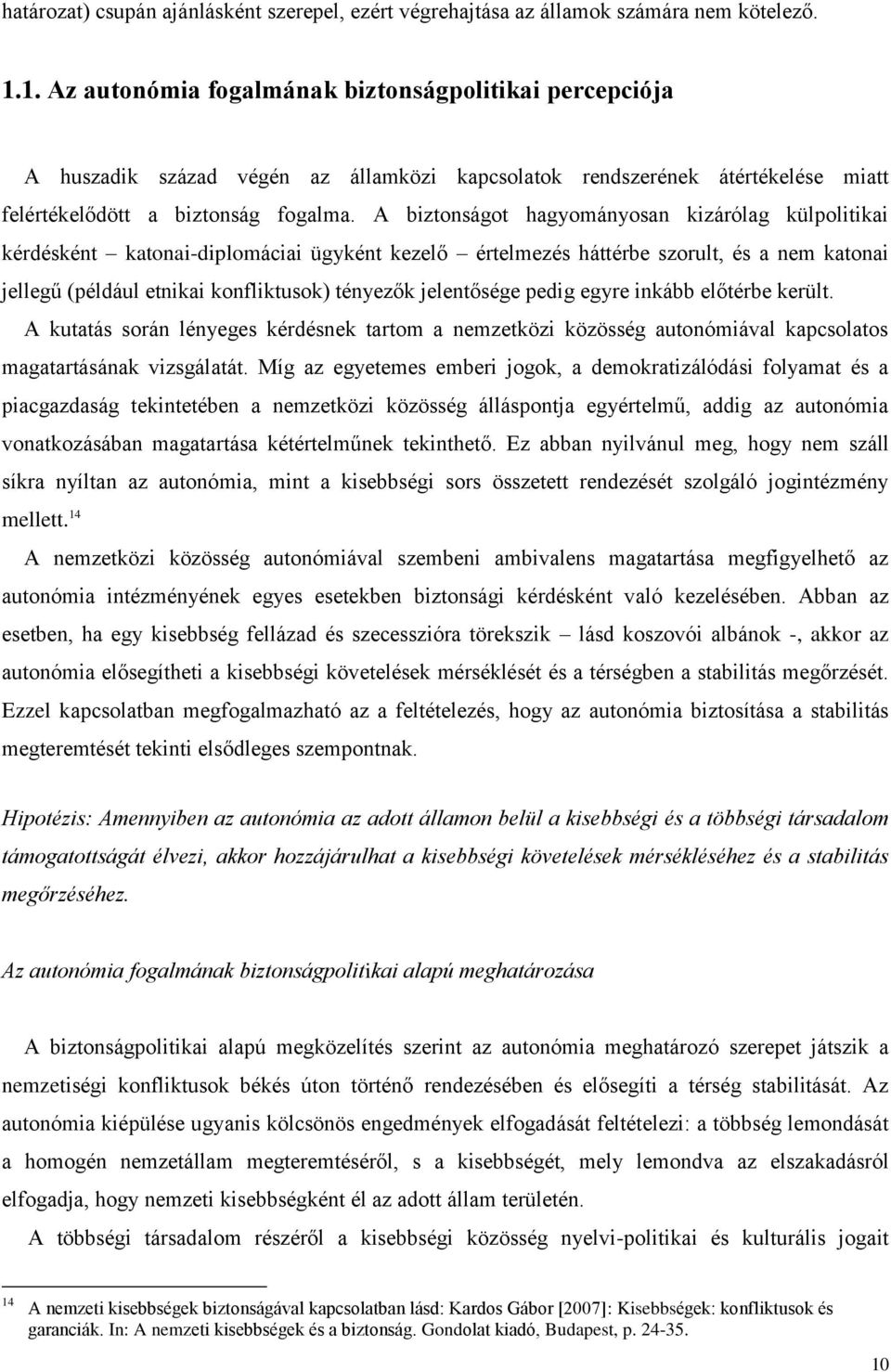 A biztonságot hagyományosan kizárólag külpolitikai kérdésként katonai-diplomáciai ügyként kezelő értelmezés háttérbe szorult, és a nem katonai jellegű (például etnikai konfliktusok) tényezők