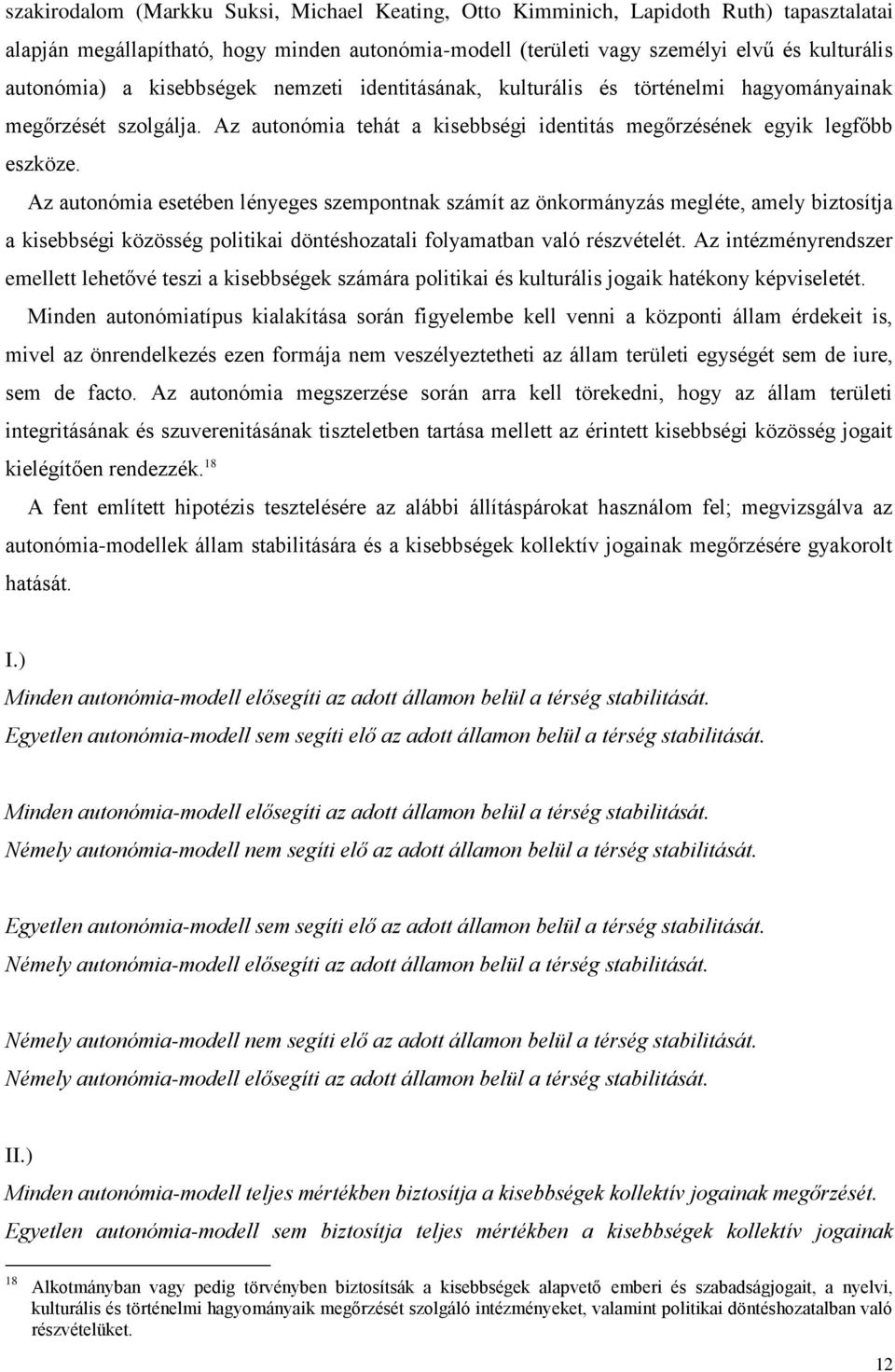 Az autonómia esetében lényeges szempontnak számít az önkormányzás megléte, amely biztosítja a kisebbségi közösség politikai döntéshozatali folyamatban való részvételét.