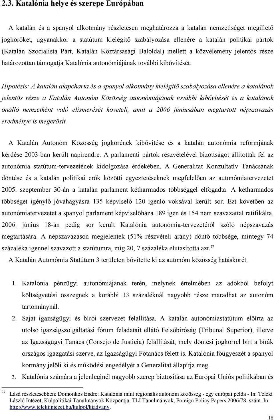 Hipotézis: A katalán alapcharta és a spanyol alkotmány kielégítő szabályozása ellenére a katalánok jelentős része a Katalán Autonóm Közösség autonómiájának további kibővítését és a katalánok önálló