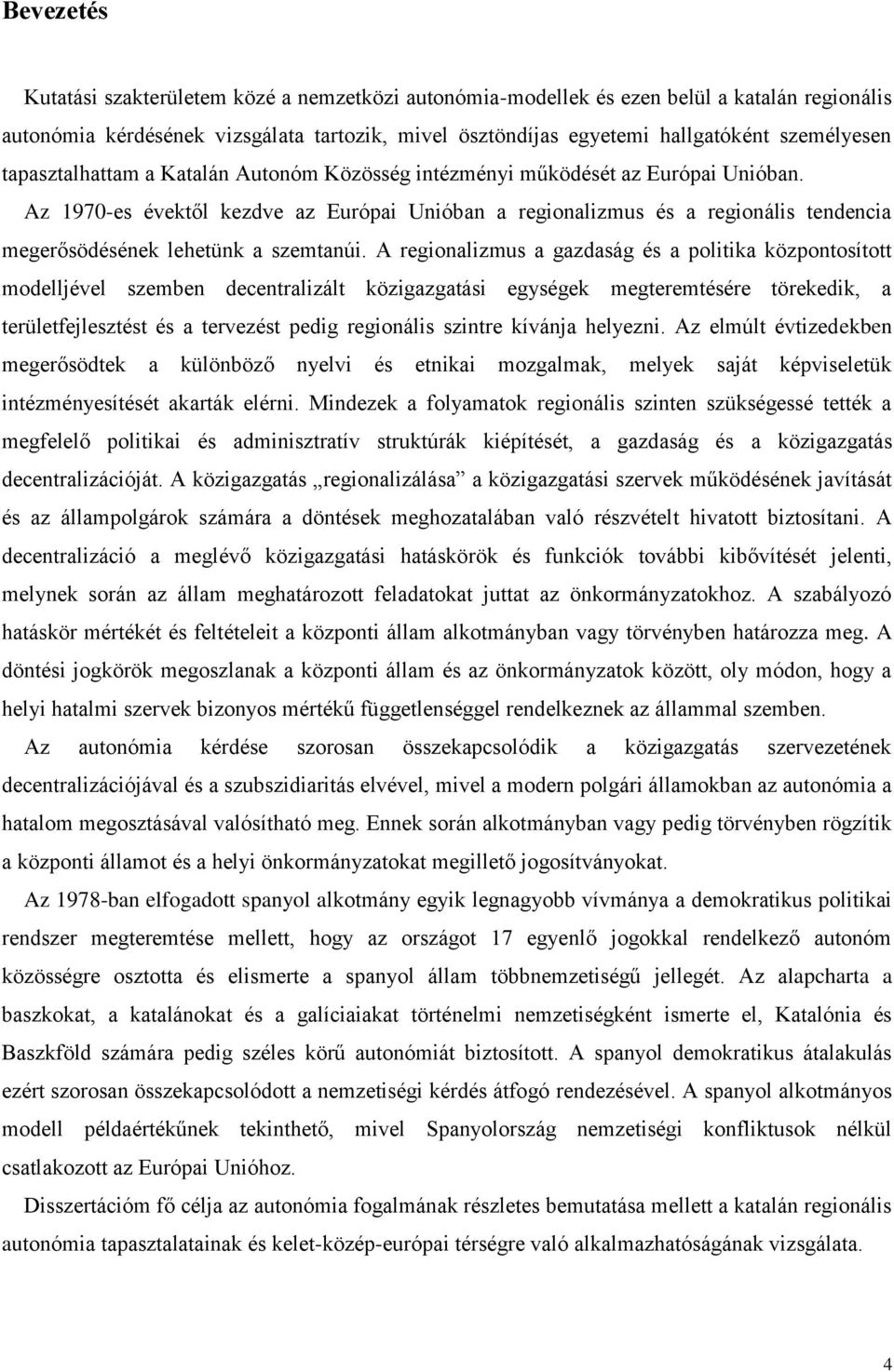 Az 1970-es évektől kezdve az Európai Unióban a regionalizmus és a regionális tendencia megerősödésének lehetünk a szemtanúi.