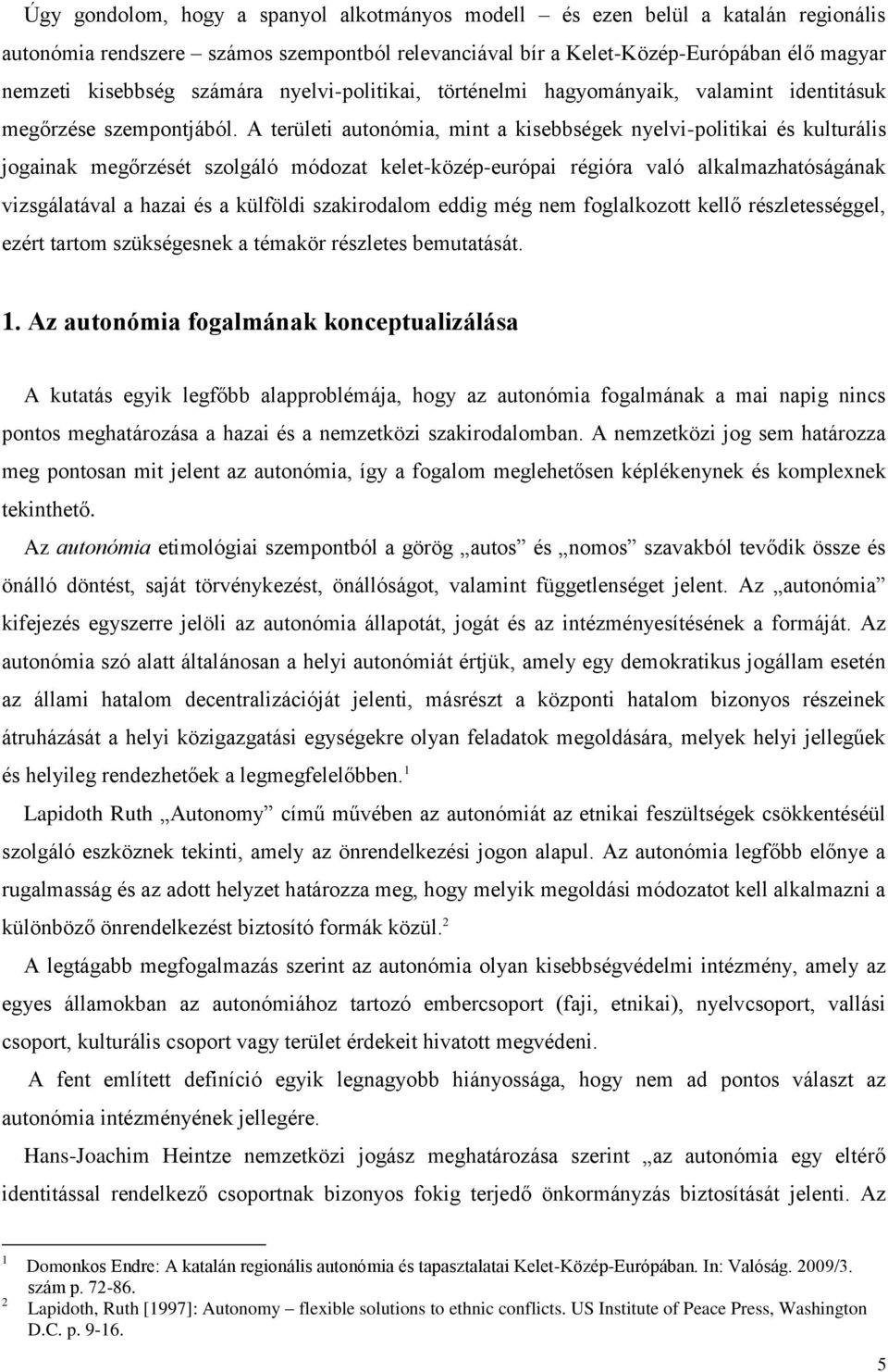 A területi autonómia, mint a kisebbségek nyelvi-politikai és kulturális jogainak megőrzését szolgáló módozat kelet-közép-európai régióra való alkalmazhatóságának vizsgálatával a hazai és a külföldi