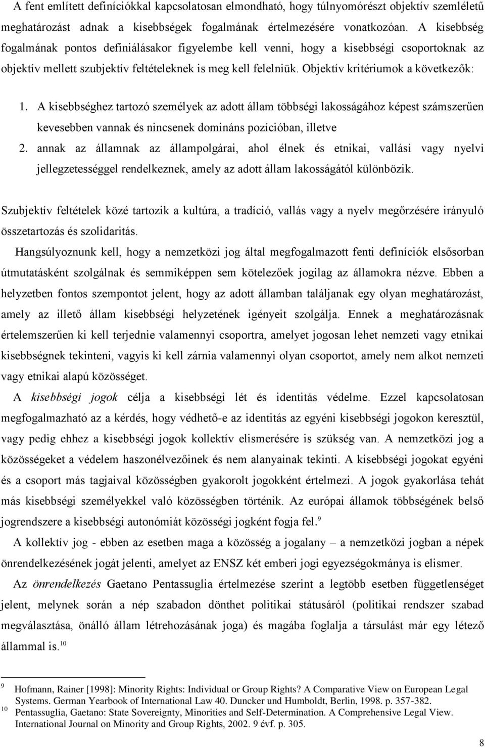 Objektív kritériumok a következők: 1. A kisebbséghez tartozó személyek az adott állam többségi lakosságához képest számszerűen kevesebben vannak és nincsenek domináns pozícióban, illetve 2.